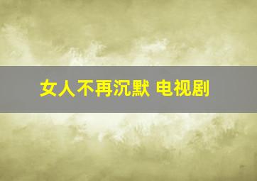 女人不再沉默 电视剧